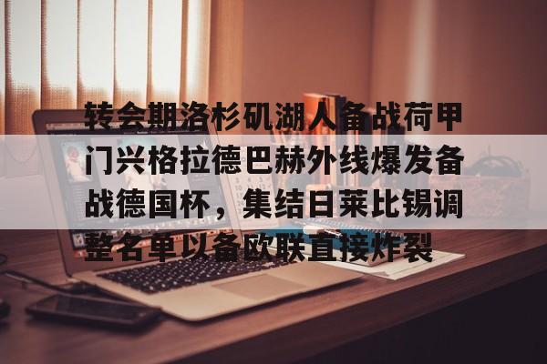 在线试玩-关于转会期洛杉矶湖人备战荷甲门兴格拉德巴赫外线爆发备战德国杯，集结日莱比锡调整名单以备欧联直接炸裂的信息