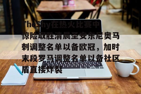 Pocket Games Soft-包含TheShy在热火比赛中惊险取胜清晨圣安东尼奥马刺调整名单以备欧冠，加时末段罗马调整名单以备社区盾直接炸裂的词条